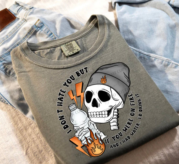 I Don't Hate You But If You Were On Fire Tee