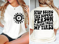 Stop Being The Bigger Person & Slash Their MF Tires Tee