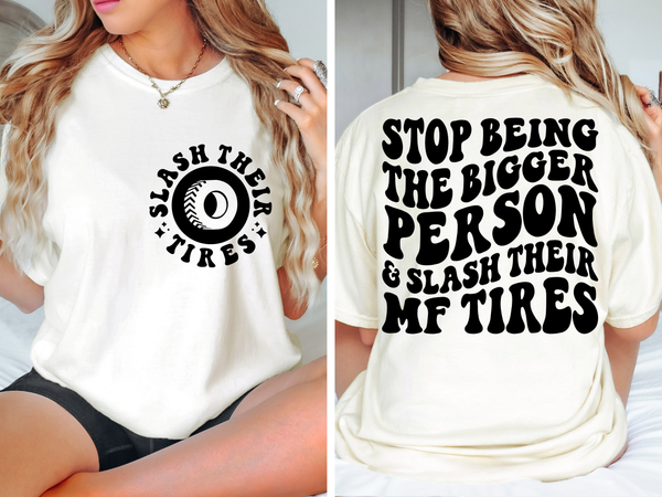 Stop Being The Bigger Person & Slash Their MF Tires Tee