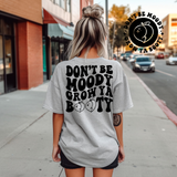 Don't Be Moody Grow Ya Booty Tee