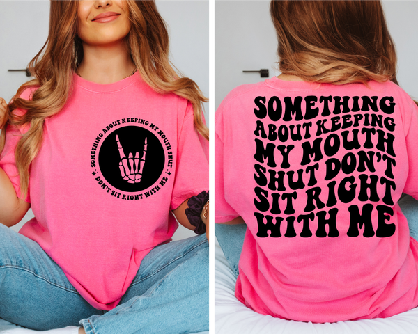 Something About Keeping My Mouth Shut Don't Sit Right With Me Tee