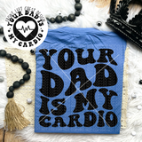 Your Dad Is My Cardio Tee