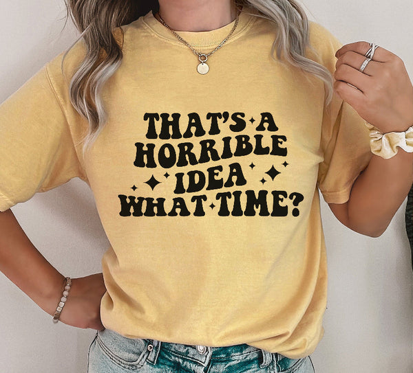 That's A Horrible Idea What Time Tee