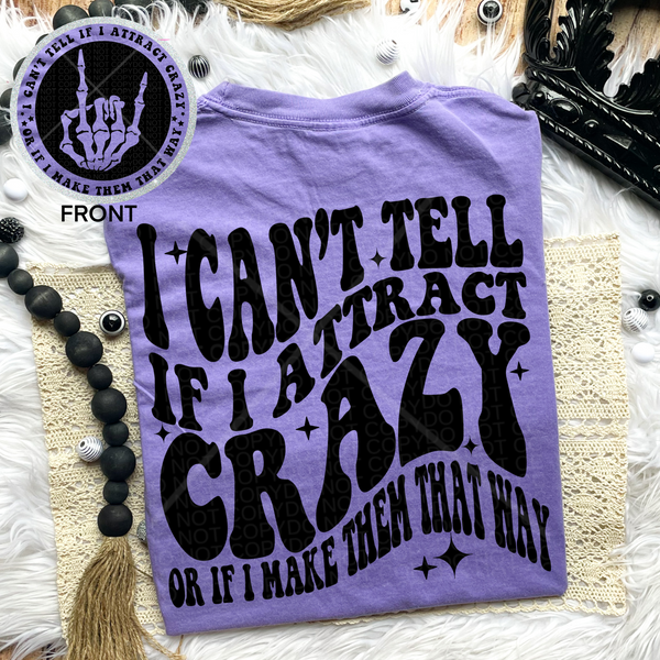 I Can’t Tell If I Attract Crazy Tee