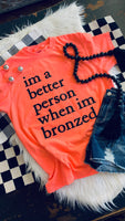 I'm A Better Person When I'm Bronzed Tee