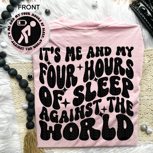 It’s Me & My Four Hours Of Sleep Against The World Tee