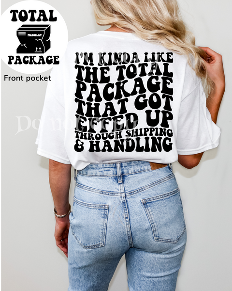 I’m Kinda Like The Total Package That Got Effed Up Through Shipping Tee