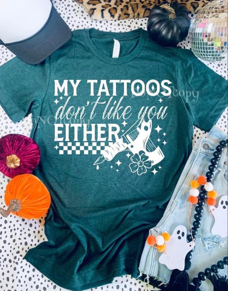 My Tattoos Don’t Like You Either Tee