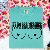 It’s No Bra Weather Tee