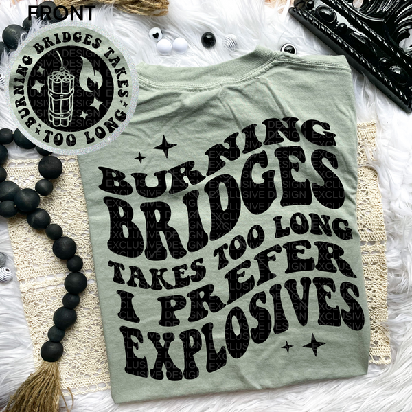 Burning Bridges Takes Too Long I Prefer Explosives Tee