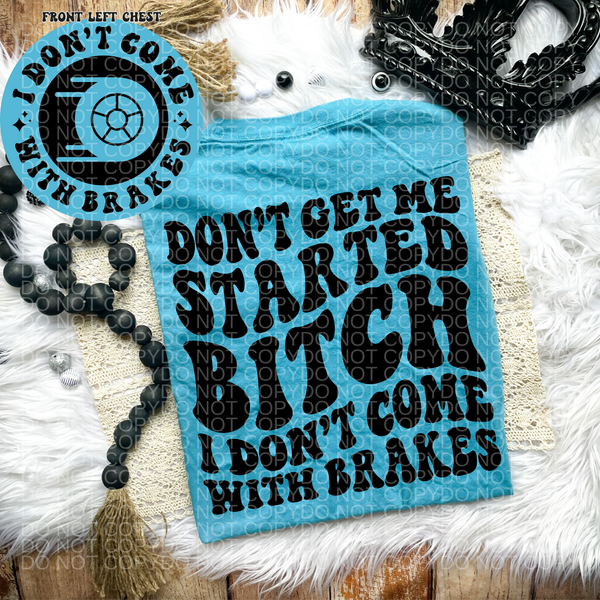Don't Get Me Started B*tch I Don't Come with Brakes Tee