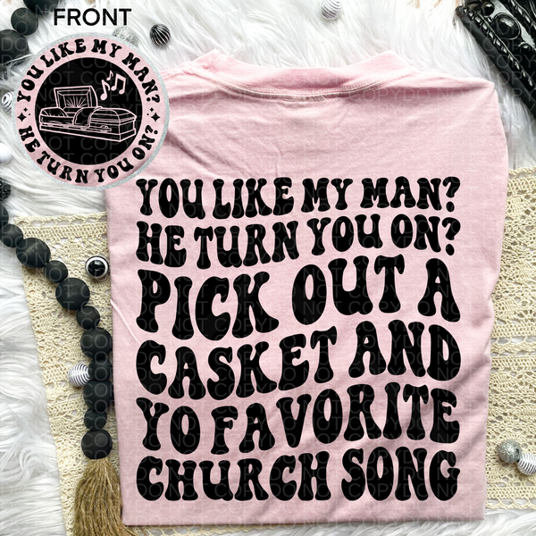 You Like My Man He Turn You On Pick Out A Casket & Yo Favorite Church Song Tee