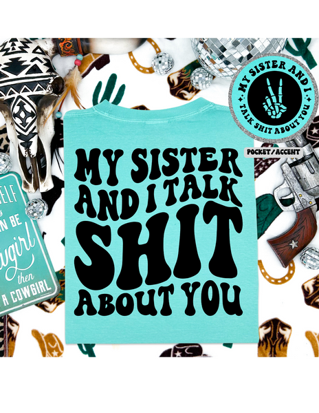 My Sister & I Talk Sh*t About You Tee