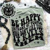 Be Happy In Front Of People Who Don&#39;t Like You It Kills Them Tee