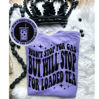 Won't Stop For Gas But Will Stop For Loaded Tea Tee