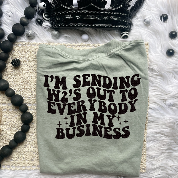 I'm Sending W2’s Out To Everybody In My Business Tee