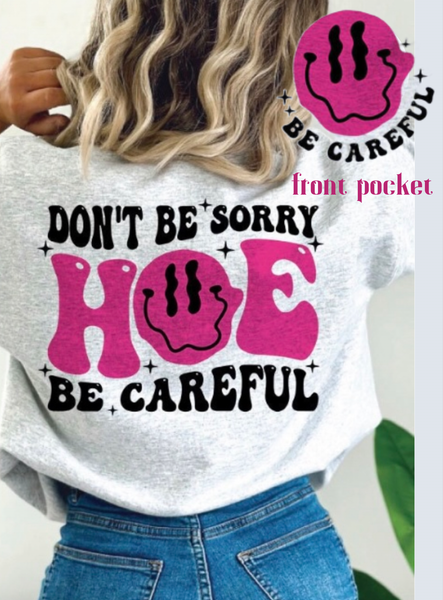 Don’t Be Sorry Hoe Be Careful Tee/Sweatshirt