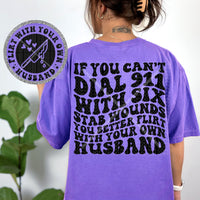 If You Can't Dial 911 With 6 Stab Wounds You Better Flirt With Your Own Husband Tee