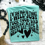 I&#39;m Too Old To Fight I Will Just F*ck Your Dad Instead Tee