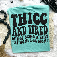 Thicc & Tired Of Not Being A Stay At Home Dog Mom Tee