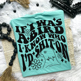 If I Was A Bird I Know Who I&#39;d Sh*T On Tee