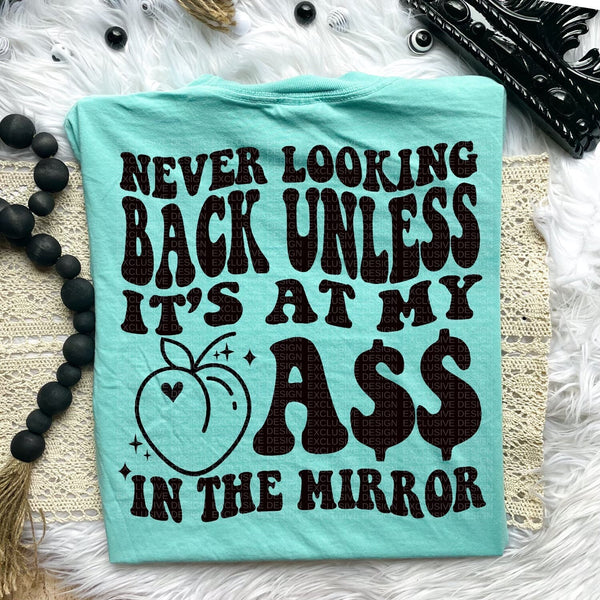 Never Looking Back Unless It&#39;s At My Ass In The Mirror Tee