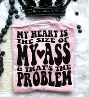 My Heart Is The Size Of My Ass & That&#39;s The Problem Tee