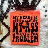 My Heart Is The Size Of My Ass & That&#39;s The Problem Tee