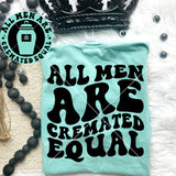 All Men Are Cremated Equal Tee