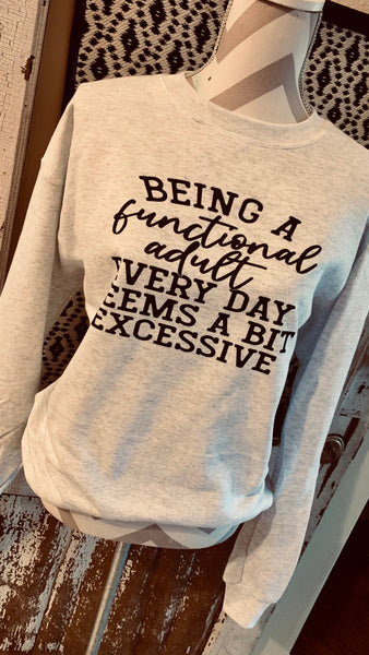 Being A Functional Adult Everyday Seems A Bit Excessive Sweatshirt