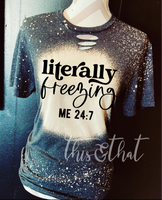 Literally Freezing Me 24:7 Distressed Tee