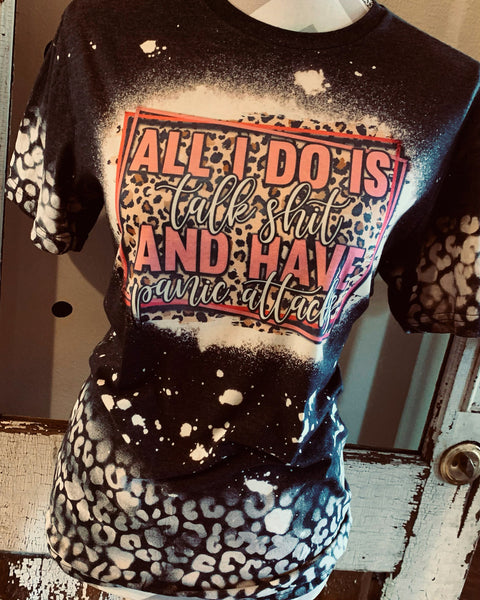 All I Do Is Talk Sh*t & Have Panic Attacks Tee