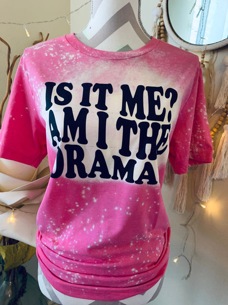 Is It Me? Am I The Drama Tee