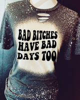 Bad B*tches Have Bad Days Too Tee